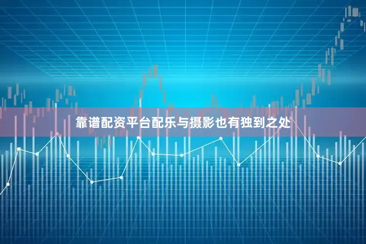 靠谱配资平台配乐与摄影也有独到之处