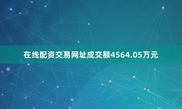 在线配资交易网址成交额4564.05万元