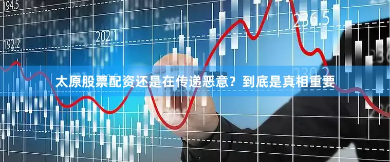 太原股票配资还是在传递恶意？到底是真相重要