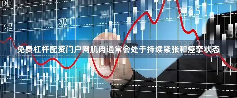 免费杠杆配资门户网肌肉通常会处于持续紧张和痉挛状态