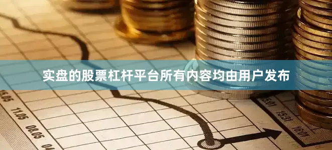 实盘的股票杠杆平台所有内容均由用户发布