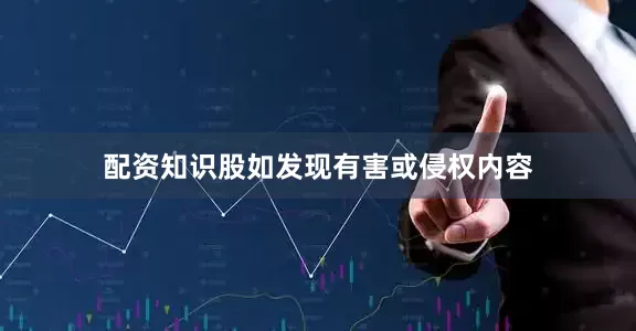 配资知识股如发现有害或侵权内容