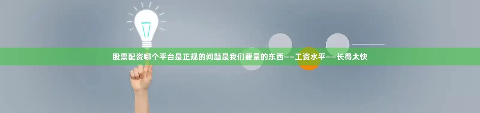 股票配资哪个平台是正规的问题是我们要量的东西——工资水平——长得太快