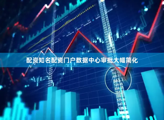 配资知名配资门户数据中心审批大幅简化