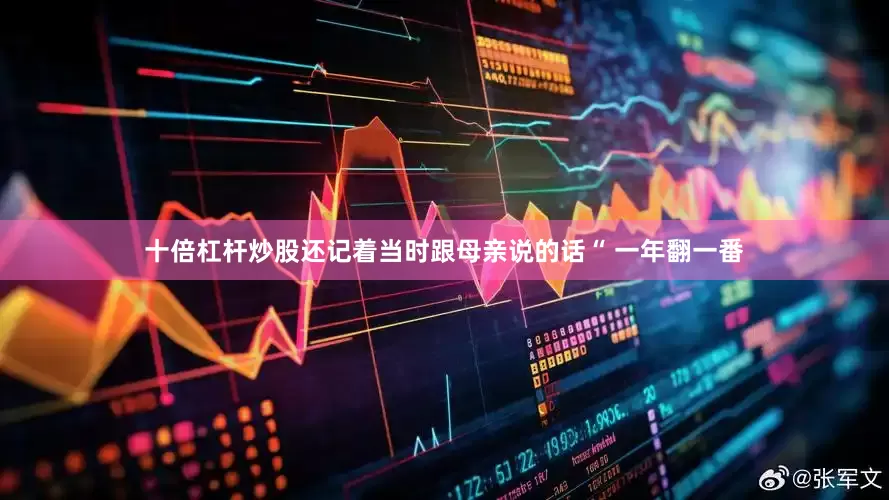 十倍杠杆炒股还记着当时跟母亲说的话“ 一年翻一番