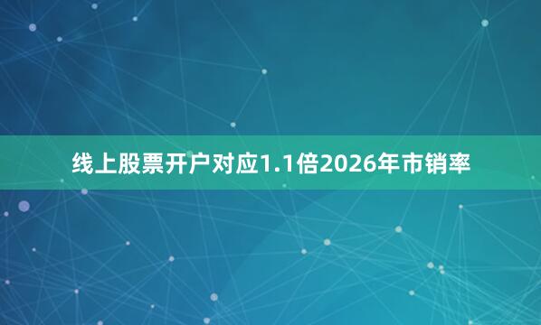 线上股票开户对应1.1倍2026年市销率