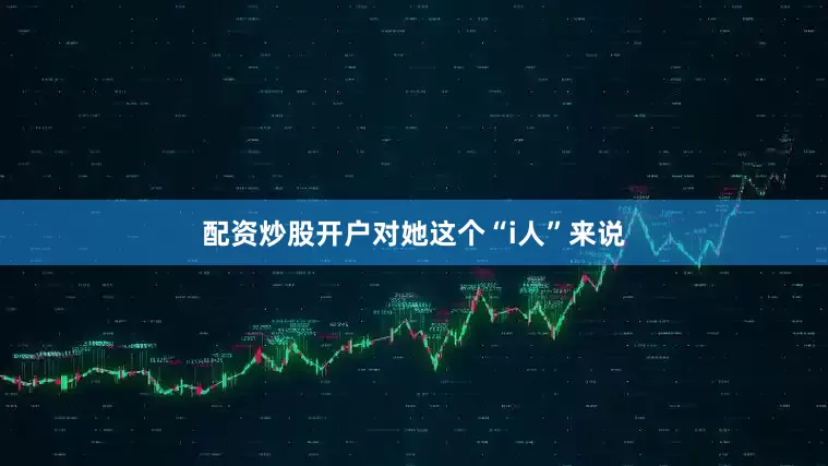 配资炒股开户对她这个“i人”来说